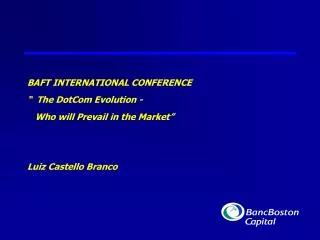BAFT INTERNATIONAL CONFERENCE “ The DotCom Evolution - Who will Prevail in the Market” Luiz Castello Branco