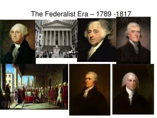 The Federalist Era – 1789 -1817