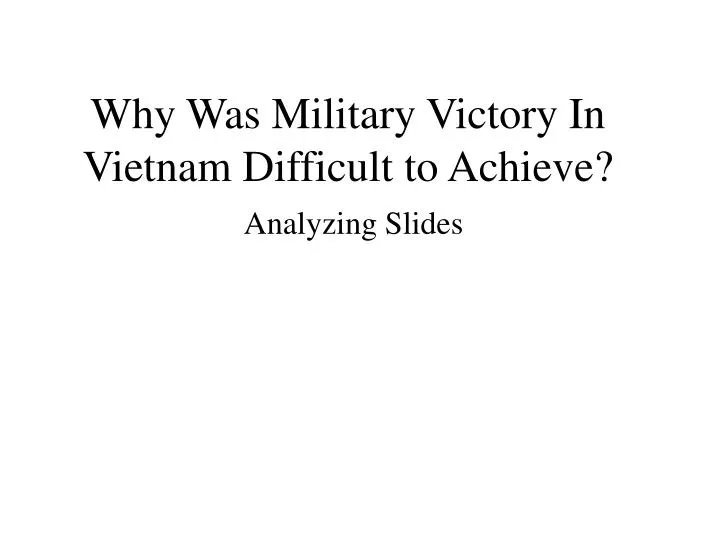 why was military victory in vietnam difficult to achieve analyzing slides