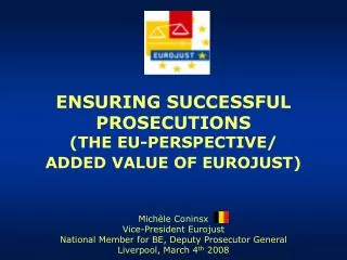 ENSURING SUCCESSFUL PROSECUTIONS (THE EU-PERSPECTIVE/ ADDED VALUE OF EUROJUST)