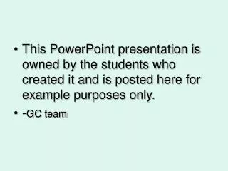This PowerPoint presentation is owned by the students who created it and is posted here for example purposes only. - GC