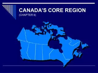 CANADA’S CORE REGION (CHAPTER 6)