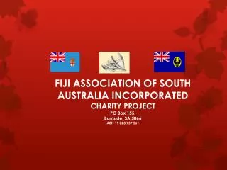 ` FIJI ASSOCIATION OF SOUTH AUSTRALIA INCORPORATED CHARITY PROJECT PO Box 155, Burnside, SA 5066 ABN 19 023 757 561