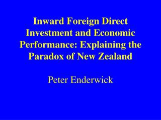 Inward Foreign Direct Investment and Economic Performance: Explaining the Paradox of New Zealand Peter Enderwick