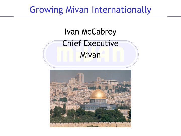 growing mivan internationally