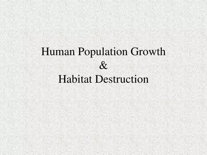 human population growth habitat destruction