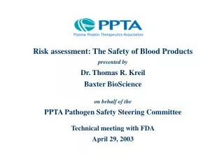 Risk assessment: The Safety of Blood Products p resented b y Dr. Thomas R . Kreil Baxter BioScience o n behalf of the
