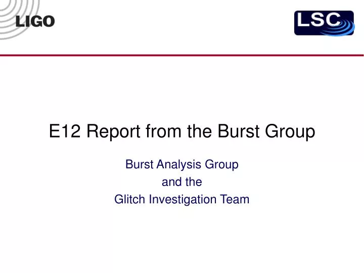 e12 report from the burst group