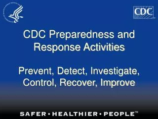 CDC Preparedness and Response Activities Prevent, Detect, Investigate, Control, Recover, Improve