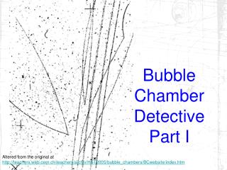 Bubble Chamber Detective Part I