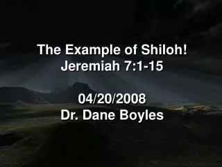 The Example of Shiloh! Jeremiah 7:1-15 04/20/2008 Dr. Dane Boyles