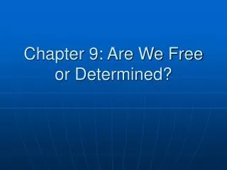 Chapter 9: Are We Free or Determined?
