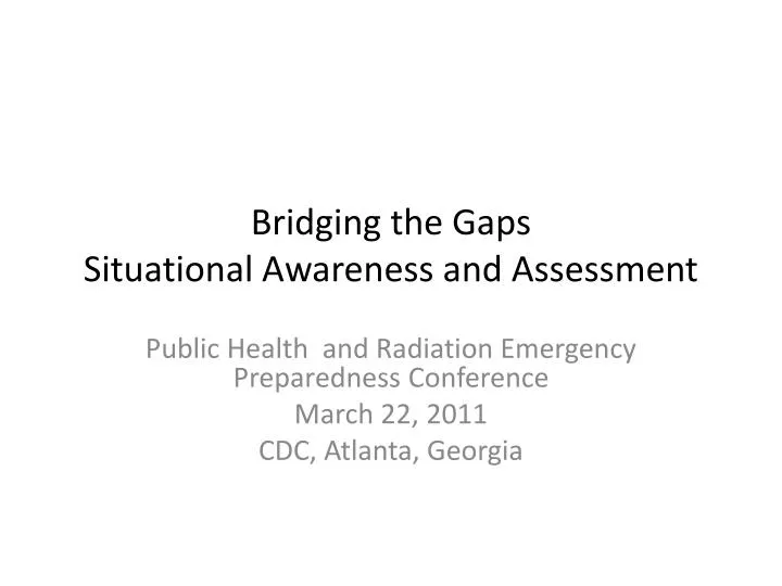 bridging the gaps situational awareness and assessment