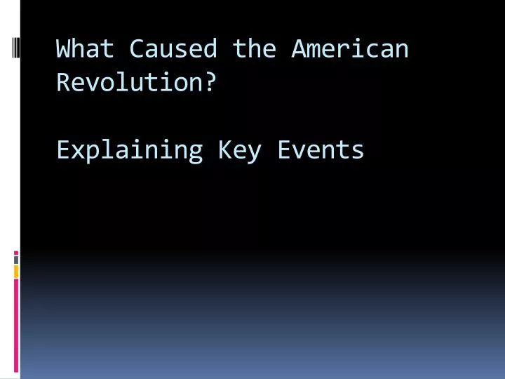 what caused the american revolution explaining key events