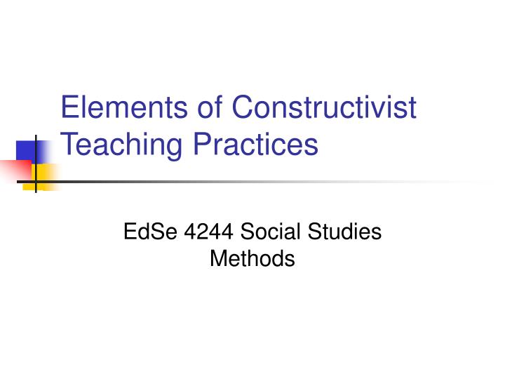 elements of constructivist teaching practices