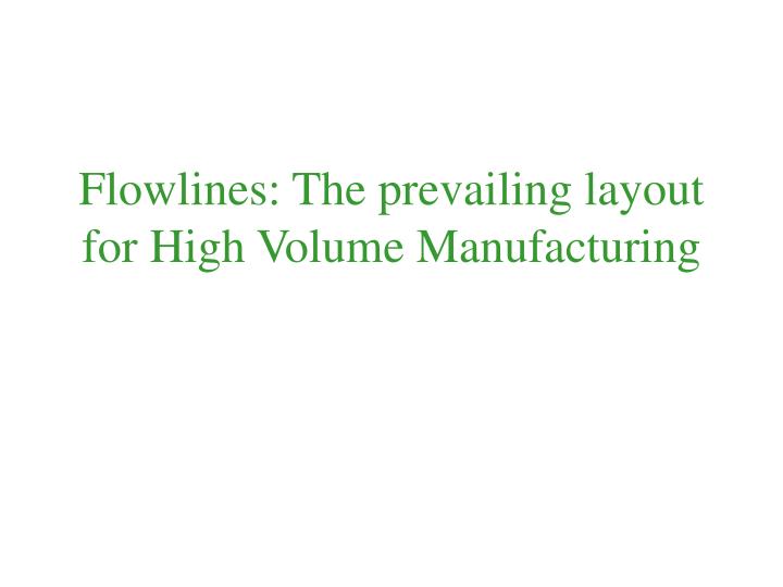 flowlines the prevailing layout for high volume manufacturing