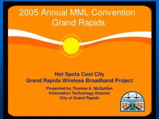 Hot Spots Cool City Grand Rapids Wireless Broadband Project Presented by Thomas A. McQuillan Information Technology Dir