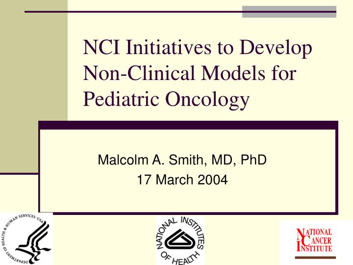 nci initiatives to develop non clinical models for pediatric oncology