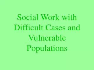 Social Work with Difficult Cases and Vulnerable Populations