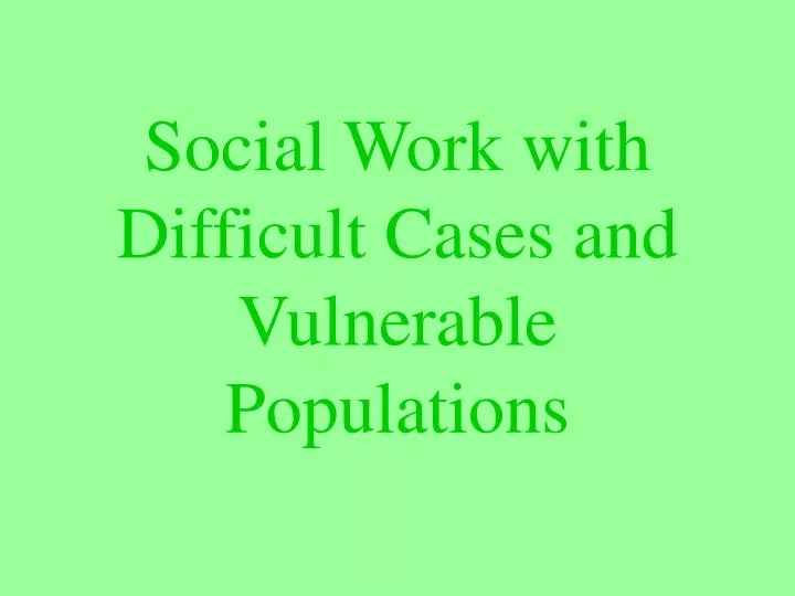 social work with difficult cases and vulnerable populations