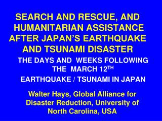 SEARCH AND RESCUE, AND HUMANITARIAN ASSISTANCE AFTER JAPAN’S EARTHQUAKE AND TSUNAMI DISASTER