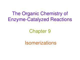 The Organic Chemistry of Enzyme-Catalyzed Reactions Chapter 9 Isomerizations