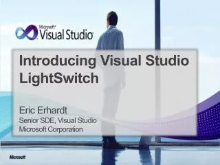 Introducing Visual Studio LightSwitch Eric Erhardt Senior SDE, Visual Studio Microsoft Corporation