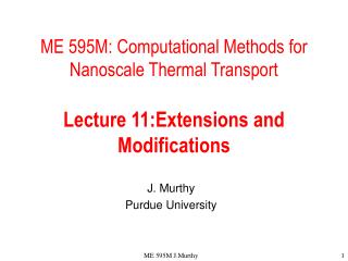 ME 595M: Computational Methods for Nanoscale Thermal Transport Lecture 11:Extensions and Modifications