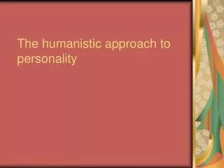 The humanistic approach to personality