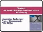 Chapter 3: The Project Management Process Groups: A Case Study - slide 1