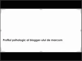 Profilul psihologic al blogger-ului de marcom
