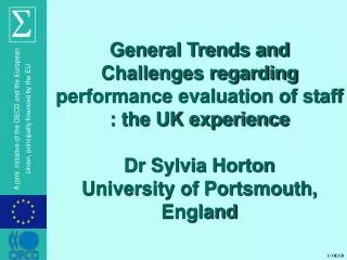 General Trends and Challenges regarding performance evaluation of staff : the UK experience Dr Sylvia Horton University