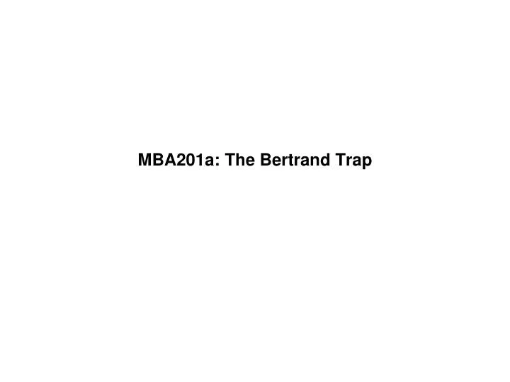 mba201a the bertrand trap