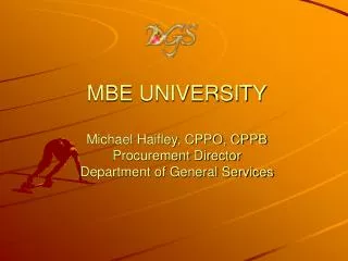 MBE UNIVERSITY Michael Haifley, CPPO, CPPB Procurement Director Department of General Services
