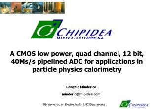 A CMOS low power, quad channel, 12 bit, 40Ms/s pipelined ADC for applications in particle physics calorimetry