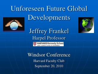 Unforeseen Future Global Developments Jeffrey Frankel Harpel Professor