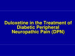 Duloxetine in the Treatment of Diabetic Peripheral Neuropathic Pain (DPN)
