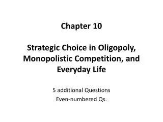 Chapter 10 Strategic Choice in Oligopoly, Monopolistic Competition, and Everyday Life