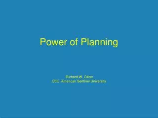 Power of Planning Richard W. Oliver CEO, American Sentinel University