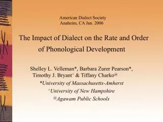 American Dialect Society Anaheim, CA Jan. 2006 The Impact of Dialect on the Rate and Order of Phonological Development