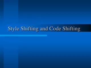Style Shifting and Code Shifting