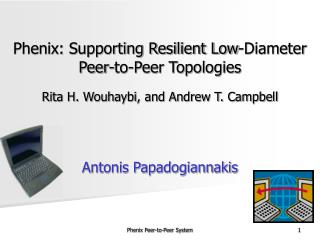 Phenix: Supporting Resilient Low-Diameter Peer-to-Peer Topologies Rita H. Wouhaybi, and Andrew T. Campbell