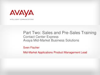 Part Two: Sales and Pre-Sales Training Contact Center Express Avaya Mid-Market Business Solutions