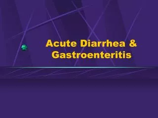 Acute Diarrhea &amp; Gastroenteritis