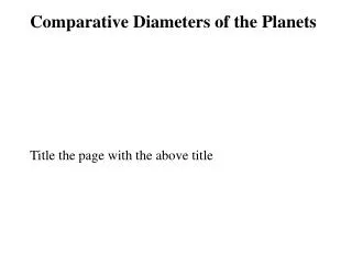 Comparative Diameters of the Planets Title the page with the above title