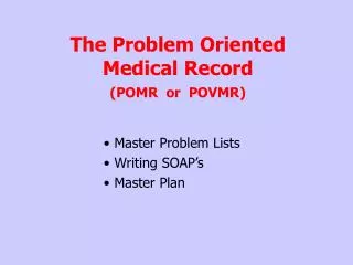 The Problem Oriented Medical Record (POMR or POVMR)