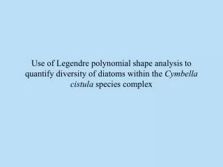 Use of Legendre polynomial shape analysis to quantify diversity of diatoms within the Cymbella cistula species complex