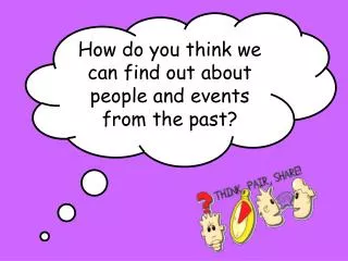 How do you think we can find out about people and events from the past?