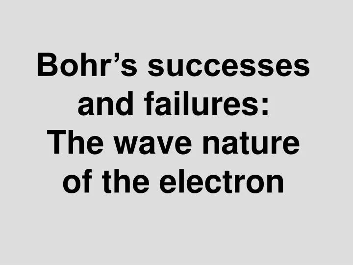 bohr s successes and failures the wave nature of the electron