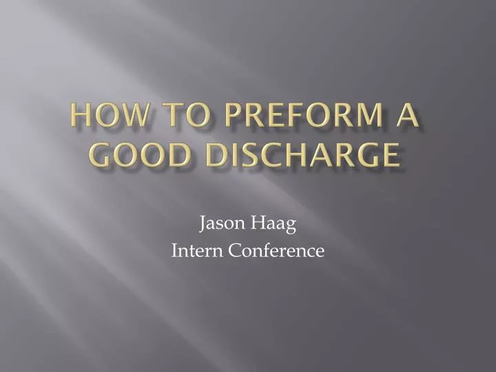 how to preform a good discharge